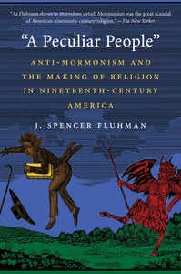 "A Peculiar People": Anti-Mormonism and the Making of Religion in Nineteenth-Century America
