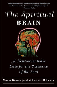 The Spiritual Brain: A Neuroscientist's Case for the Existence of the Soul