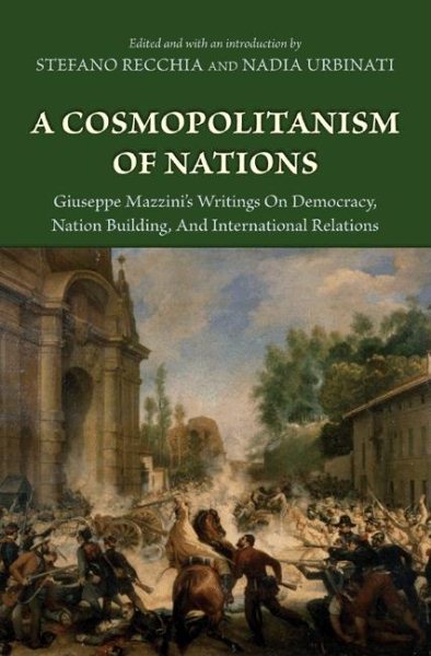 A Cosmopolitanism of Nations: Giuseppe Mazzini's Writings on Democracy, Nation Building, Agiuseppe Mazzini's Writings on Democracy, Nation Building,