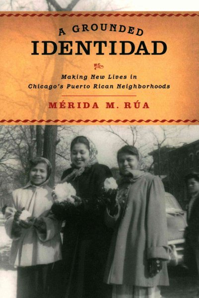 Grounded Identidad: Making New Lives in Chicago's Puerto Rican Neighborhoods