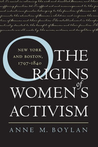 The Origins of Women's Activism: New York and Boston, 1797-1840