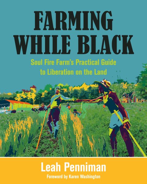 Farming While Black: Soul Fire Farmâ€™s Practical Guide to Liberation on the Land