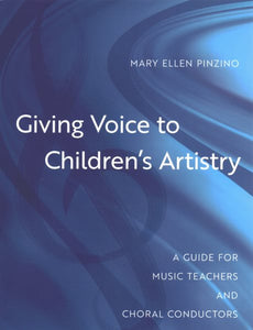 Giving Voice to Children's Artistry: A Guide for Music Teachers and Choral Conductors