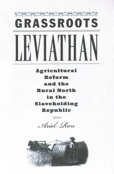 Grassroots Leviathan: Agricultural Reform and the Rural North in the Slaveholding Republic