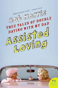 Assisted Loving: True Tales of Double Dating with My Dad