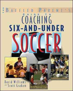 The Baffled Parent's Guide to Coaching 6-And-Under Soccer