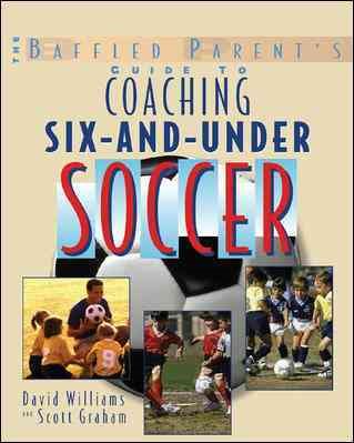 The Baffled Parent's Guide to Coaching 6-And-Under Soccer