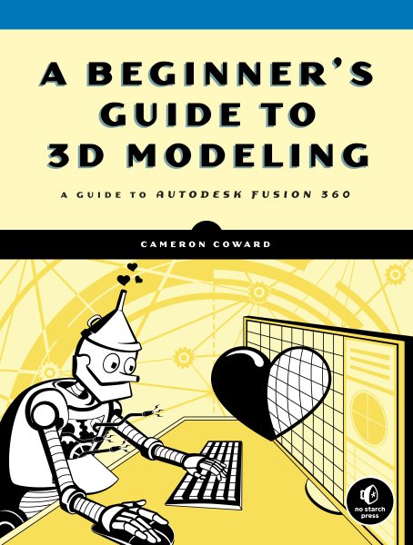 A Beginner's Guide to 3D Modeling: A Guide to Autodesk Fusion 360