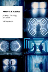 Affective Publics: Sentiment, Technology, and Politics