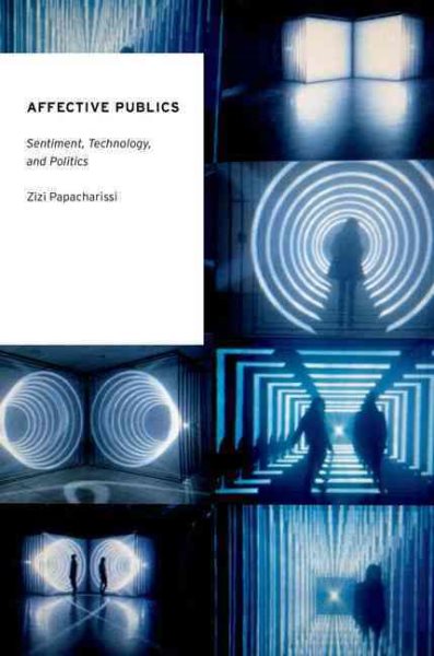 Affective Publics: Sentiment, Technology, and Politics