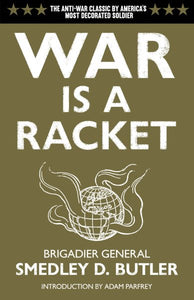 War Is a Racket: The Antiwar Classic by America's Most Decorated Soldier (Revised)