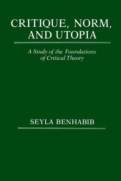 Critique, Norm, and Utopia: A Study of the Foundations of Critical Theory