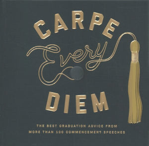 Carpe Every Diem: The Best Graduation Advice from More Than 100 Commencement Speeches: A Graduation Book