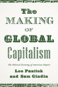 The Making of Global Capitalism: The Political Economy of American Empire