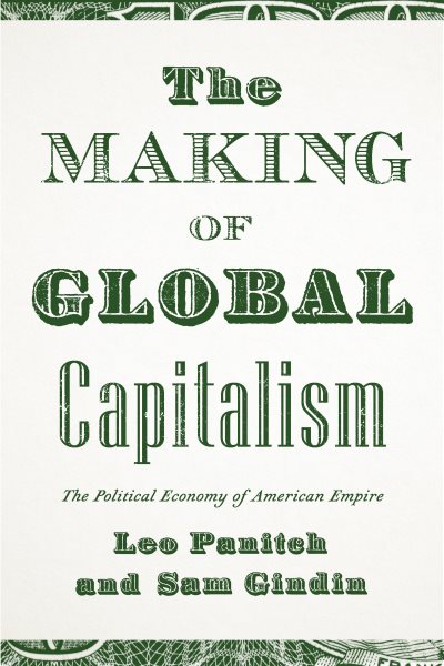 The Making of Global Capitalism: The Political Economy of American Empire