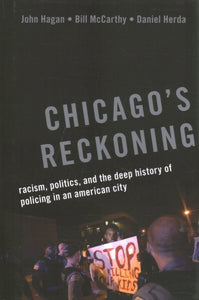 Chicago's Reckoning: Racism, Politics, and the Deep History of Policing in an American City