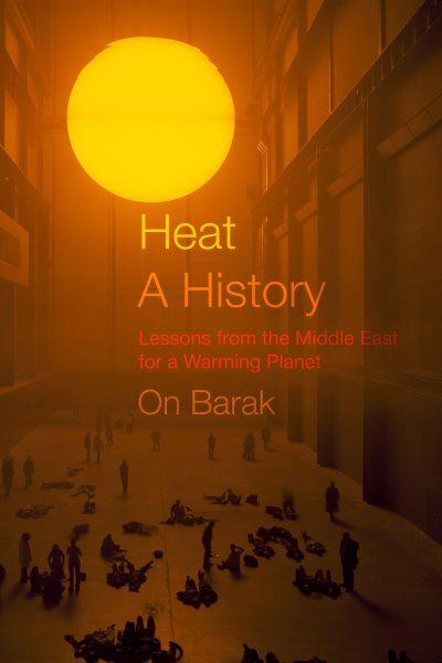 Heat, a History: Lessons from the Middle East for a Warming Planet