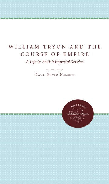 William Tryon and the Course of Empire: A Life in British Imperial Service