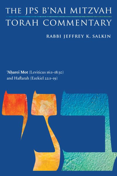 'Aharei Mot (Leviticus 16:1-18:30) and Haftarah (Ezekiel 22:1-19): The JPS B'Nai Mitzvah Torah Commentary