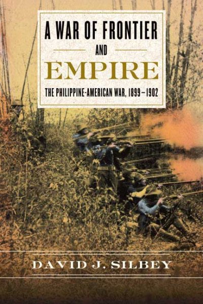 War of Frontier and Empire: The Philippine-American War, 1899-1902