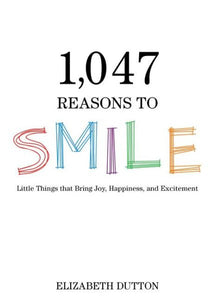 1,047 Reasons to Smile: Little Things that Bring Joy, Happiness, and Excitement