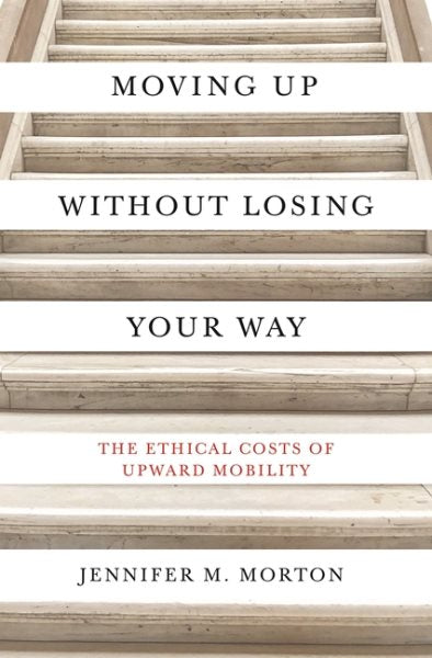 Moving Up Without Losing Your Way: The Ethical Costs of Upward Mobility