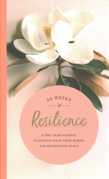 52 Weeks of Resilience: A One-Year Journal to Bounce Back from Worry and Rediscover Peace
