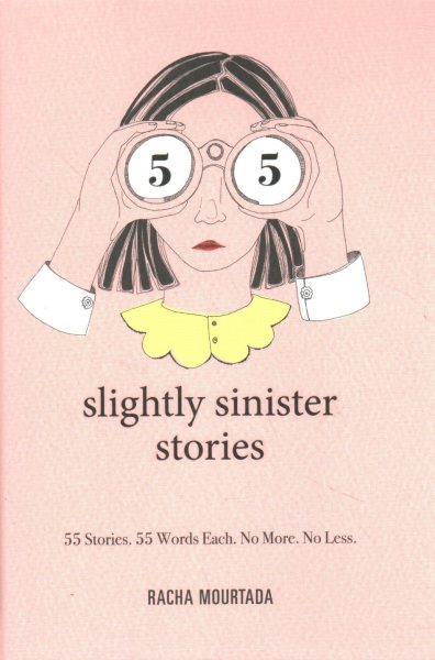 55 Slightly Sinister Stories: 55 Stories. 55 Words Each. No More. No Less.