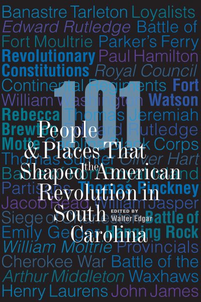 101 People and Places That Shaped the American Revolution in South Carolina