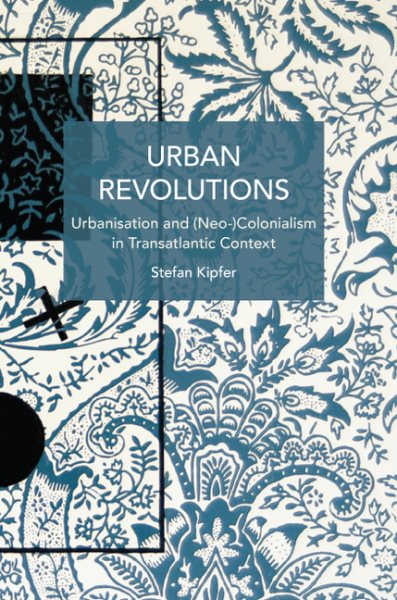 Urban Revolutions: Urbanisation and (Neo-)Colonialism in Transatlantic Context