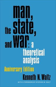 Man, the State, and War: A Theoretical Analysis (Anniversary)