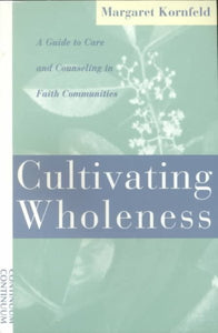 Cultivating Wholeness: A Guide to Care and Counseling in Faith Communities a Guide to Care and Counseling in Faith Communities (Revised)