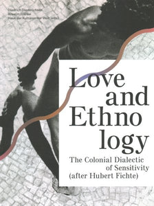 Love and Ethnology: The Colonial Dialectic of Sensitivity (after Hubert Fichte)