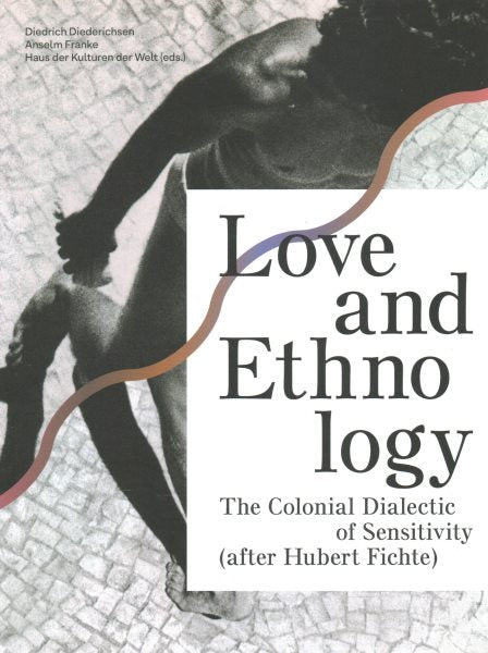 Love and Ethnology: The Colonial Dialectic of Sensitivity (after Hubert Fichte)