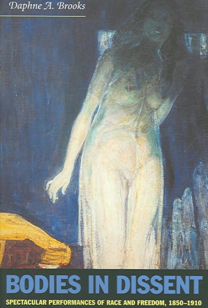 Bodies in Dissent: Spectacular Performances of Race and Freedom, 1850-1910