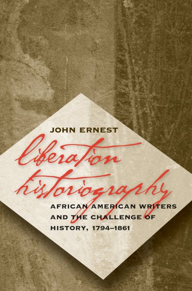 Liberation Historiography: African American Writers and the Challenge of History, 1794-1861