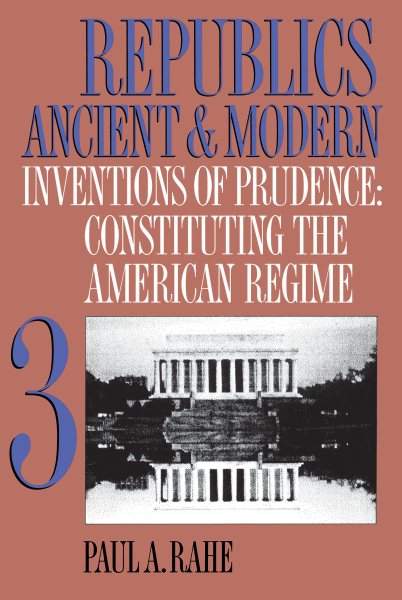 Republics Ancient and Modern, Volume III: Inventions of Prudence: Constituting the American Regime