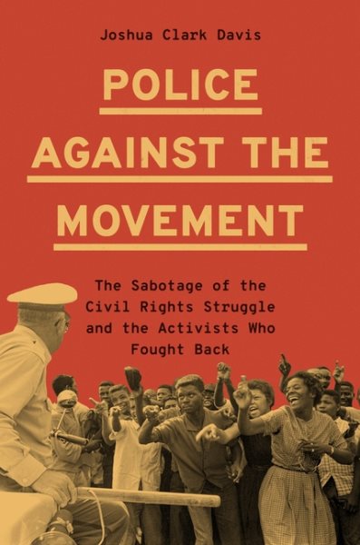 Police Against the Movement: The Sabotage of the Civil Rights Struggle and the Activists Who Fought Back