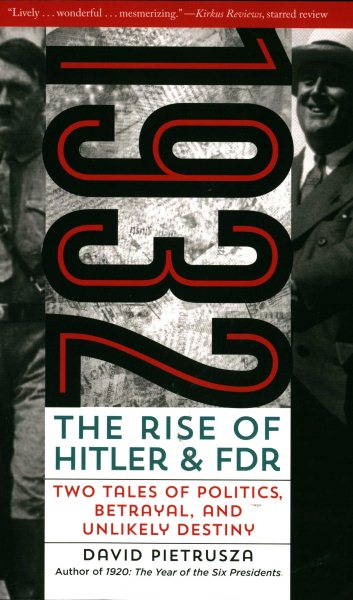 1932: The Rise of Hitler and FDR—Two Tales of Politics, Betrayal, and Unlikely Destiny