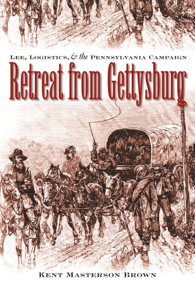 Retreat from Gettysburg: Lee, Logistics, and the Pennsylvania Campaign