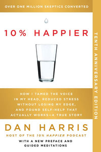 10% Happier 10th Anniversary: How I Tamed the Voice in My Head, Reduced Stress Without Losing My Edge, and Found Self-Help That Actually Works--A True Story