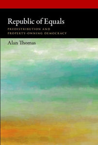 Republic of Equals: Predistribution and Property-Owning Democracy