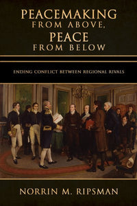 Peacemaking from Above, Peace from Below: Ending Conflict Between Regional Rivals