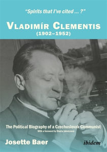 "Spirits That I've Cited...?" Vladimir Clementis (1902-1952): The Political Biography of a Czechoslovak Communist