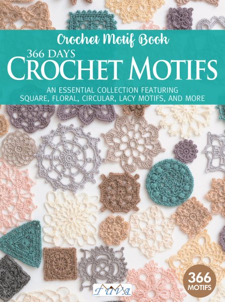 366 Days Crochet Motifs: AN ESSENTIAL COLLECTION FEATURING SQUARE, FLORAL, CIRCULAR, LACY MOTIFS, AND MORE