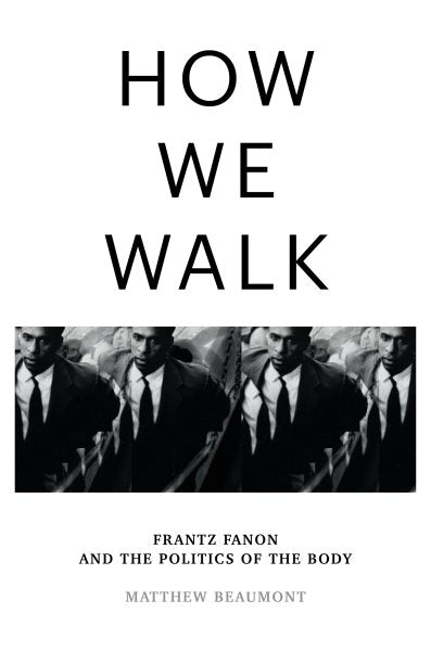 How We Walk: Frantz Fanon and the Politics of the Body