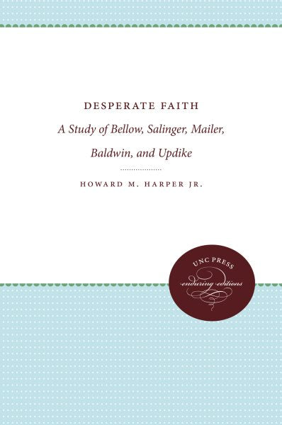 Desperate Faith: A Study of Bellow, Salinger, Mailer, Baldwin, and Updike (Revised)