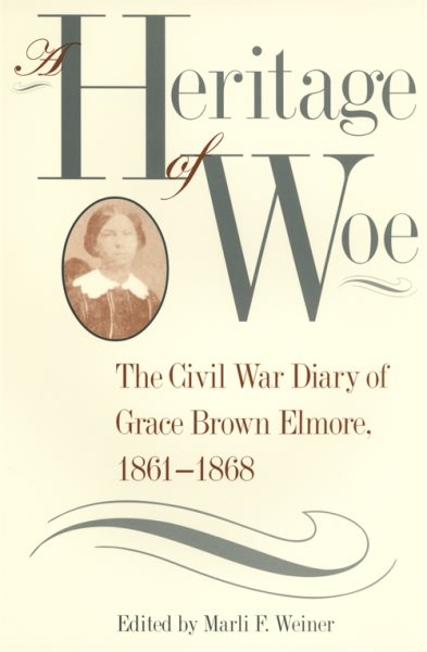 A Heritage of Woe: The Civil War Diary of Grace Brown Elmore, 1861-1868