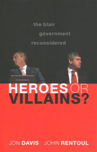 Heroes or Villains?: The Blair Government Reconsidered