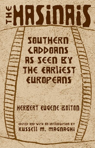 The Hasinais: Southern Caddoans as Seen by the Earliest Europeansvolume 182 (Revised)